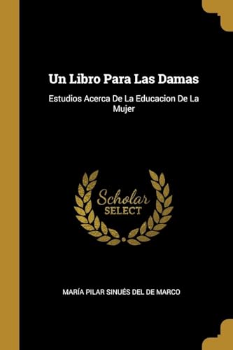 Beispielbild fr Un Libro Para Las Damas: Estudios Acerca De La Educacion De La Mujer (Spanish Edition) zum Verkauf von Lucky's Textbooks