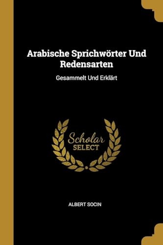 Stock image for Arabische Sprichwrter Und Redensarten: Gesammelt Und Erklrt (German Edition) for sale by Lucky's Textbooks