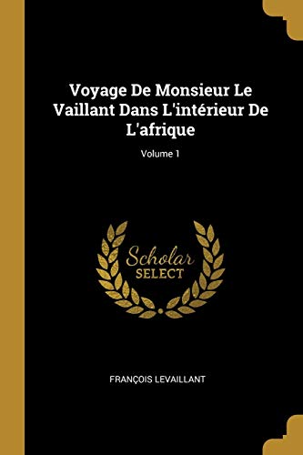 Stock image for Voyage De Monsieur Le Vaillant Dans L'intrieur De L'afrique; Volume 1 (French Edition) for sale by Lucky's Textbooks