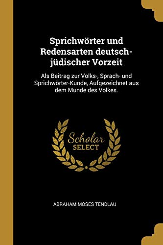 9780274258062: Sprichwrter und Redensarten deutsch-jdischer Vorzeit: Als Beitrag zur Volks-, Sprach- und Sprichwrter-Kunde, Aufgezeichnet aus dem Munde des Volkes.