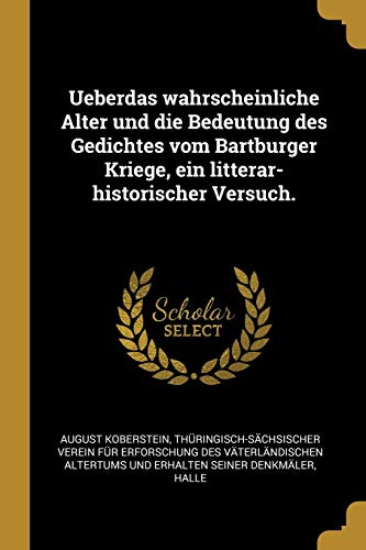 Stock image for Ueberdas wahrscheinliche Alter und die Bedeutung des Gedichtes vom Bartburger Kriege, ein litterar-historischer Versuch. (German Edition) for sale by Lucky's Textbooks