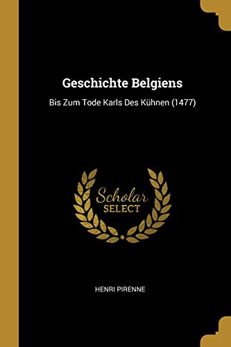 9780274270408: Geschichte Belgiens: Bis Zum Tode Karls Des Khnen (1477) (German Edition)