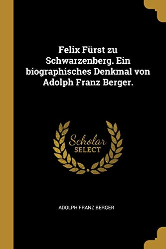 9780274288588: Felix Fürst zu Schwarzenberg. Ein biographisches Denkmal von Adolph Franz Berger.