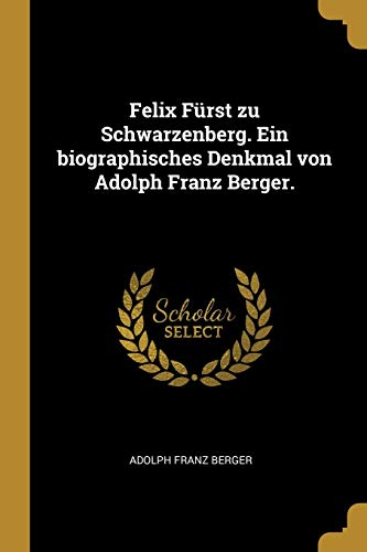 9780274288588: Felix Frst zu Schwarzenberg. Ein biographisches Denkmal von Adolph Franz Berger.