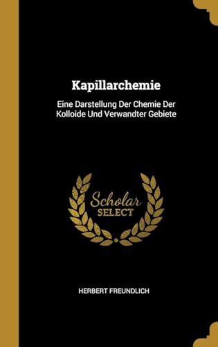 Stock image for Kapillarchemie: Eine Darstellung Der Chemie Der Kolloide Und Verwandter Gebiete (German Edition) for sale by Lucky's Textbooks