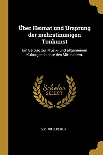 Stock image for ber Heimat und Ursprung der mehrstimmigen Tonkunst: Ein Beitrag zur Musik- und allgemeinen Kulturgeschichte des Mittelalters. (German Edition) for sale by Lucky's Textbooks