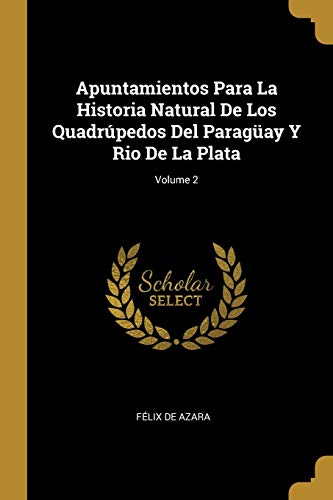 Stock image for Apuntamientos Para La Historia Natural De Los Quadrpedos Del Paragay Y Rio De La Plata; Volume 2 (Spanish Edition) for sale by Lucky's Textbooks