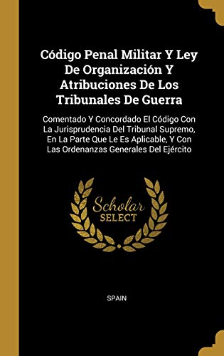 Imagen de archivo de Cdigo Penal Militar Y Ley De Organizacin Y Atribuciones De Los Tribunales De Guerra: Comentado Y Concordado El Cdigo Con La Jurisprudencia Del . Generales Del Ejrcito (Spanish Edition) a la venta por Lucky's Textbooks