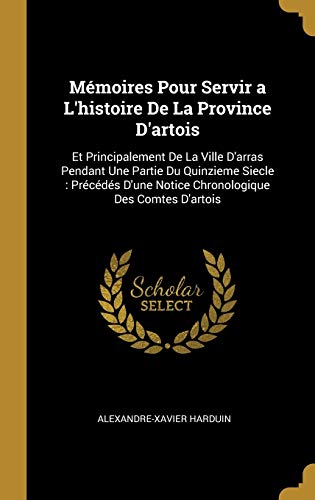 9780274315130: Mmoires Pour Servir a L'histoire De La Province D'artois: Et Principalement De La Ville D'arras Pendant Une Partie Du Quinzieme Siecle : Prcds ... Des Comtes D'artois (French Edition)