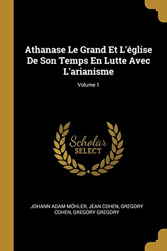 Stock image for Athanase Le Grand Et L'glise De Son Temps En Lutte Avec L'arianisme; Volume 1 (French Edition) for sale by ALLBOOKS1