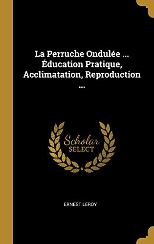 Stock image for La Perruche Ondule . ducation Pratique, Acclimatation, Reproduction . (French Edition) for sale by Lucky's Textbooks