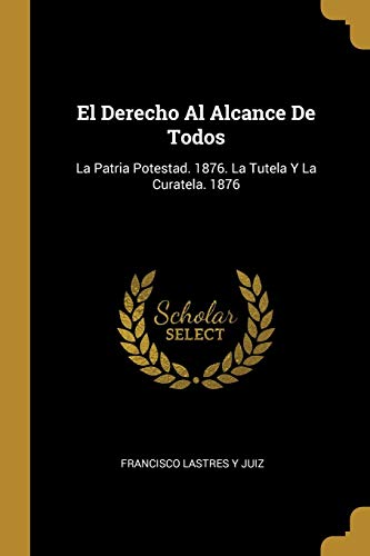 Beispielbild fr El Derecho Al Alcance De Todos: La Patria Potestad. 1876. La Tutela Y La Curatela. 1876 (Spanish Edition) zum Verkauf von Lucky's Textbooks