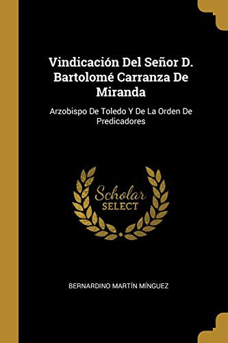 Imagen de archivo de Vindicaci n Del Señor D. Bartolom Carranza De Miranda: Arzobispo De Toledo Y De La Orden De Predicadores a la venta por THE SAINT BOOKSTORE