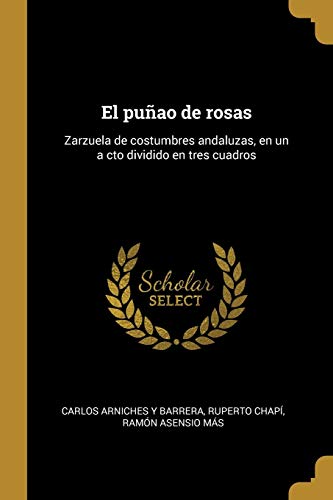 Stock image for El puao de rosas: Zarzuela de costumbres andaluzas, en un a cto dividido en tres cuadros (Spanish Edition) for sale by Lucky's Textbooks