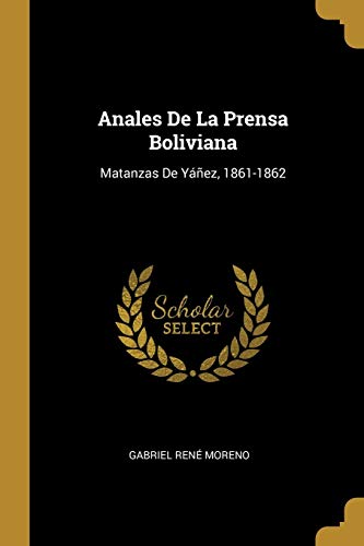 Imagen de archivo de Anales De La Prensa Boliviana: Matanzas De Yez, 1861-1862 (Spanish Edition) a la venta por Lucky's Textbooks