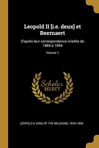 9780274355563: Leopold II [i.e. deux] et Beernaert: D'aprs leur correspondance in'edite de 1884  1894; Volume 1