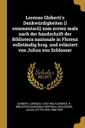 9780274358205: Lorenzo Ghiberti's Denkwrdigkeiten (I commentarii) zum ersten male nach der handschrift der Biblioteca nazionale in Florenz vollstndig hrsg. und erlutert von Julius von Schlosser