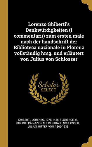 9780274358212: Lorenzo Ghiberti's Denkwrdigkeiten (I commentarii) zum ersten male nach der handschrift der Biblioteca nazionale in Florenz vollstndig hrsg. und erlutert von Julius von Schlosser