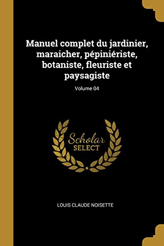 9780274358663: Manuel complet du jardinier, maraicher, ppiniriste, botaniste, fleuriste et paysagiste; Volume 04