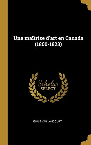 Stock image for Une matrise d'art en Canada (1800-1823) (French Edition) for sale by Lucky's Textbooks