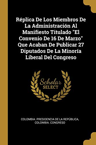 9780274370900: Rplica De Los Miembros De La Administracin Al Manifiesto Titulado "El Convenio De 16 De Marzo" Que Acaban De Publicar 27 Diputados De La Minora Liberal Del Congreso