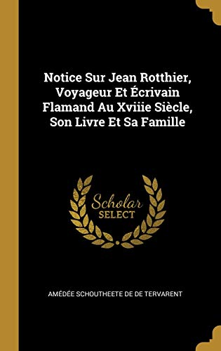 Stock image for Notice Sur Jean Rotthier, Voyageur Et crivain Flamand Au Xviiie Sicle, Son Livre Et Sa Famille (French Edition) for sale by Lucky's Textbooks
