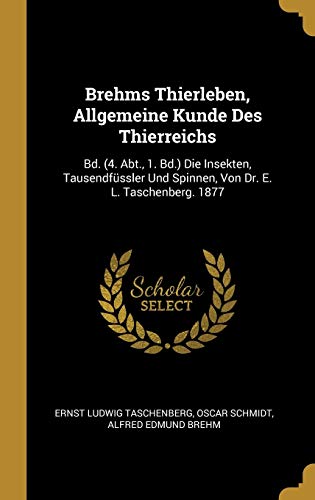 Imagen de archivo de Brehms Thierleben, Allgemeine Kunde Des Thierreichs: Bd. (4. Abt., 1. Bd.) Die Insekten, Tausendfssler Und Spinnen, Von Dr. E. L. Taschenberg. 1877 (German Edition) a la venta por Lucky's Textbooks