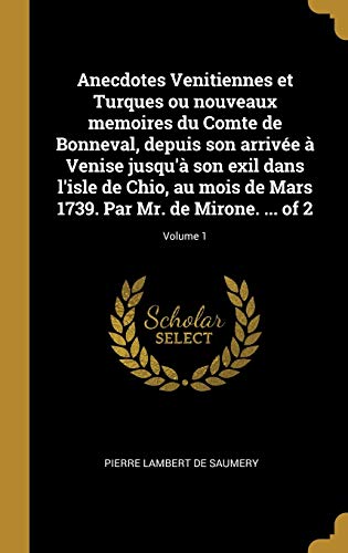 9780274413256: Anecdotes Venitiennes et Turques ou nouveaux memoires du Comte de Bonneval, depuis son arrive  Venise jusqu' son exil dans l'isle de Chio, au mois ... 1739. Par Mr. de Mirone. ... of 2; Volume 1