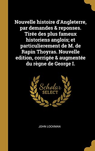 Stock image for Nouvelle histoire d'Angleterre, par demandes & reponses. Tire des plus fameux historiens anglois; et particulierement de M. de Rapin Thoyras. . du rgne de George I. (French Edition) for sale by Lucky's Textbooks