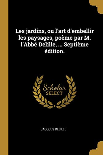 9780274416141: Les jardins, ou l'art d'embellir les paysages, pome par M. l'Abb Delille, ... Septime dition.