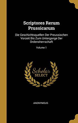 9780274431298: Scriptores Rerum Prussicarum: Die Geschichtsquellen Der Preussischen Vorzeit Bis Zum Untergange Der Ordensherrschaft; Volume 1