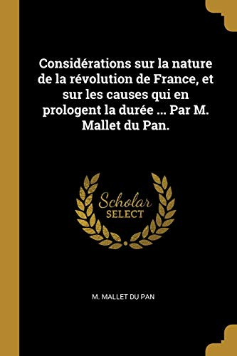 9780274449200: Considrations sur la nature de la rvolution de France, et sur les causes qui en prologent la dure ... Par M. Mallet du Pan.
