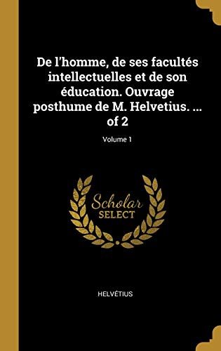 9780274453696: De l'homme, de ses facults intellectuelles et de son ducation. Ouvrage posthume de M. Helvetius. ... of 2; Volume 1