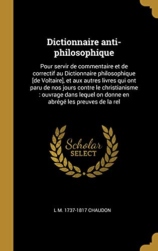 9780274459476: Dictionnaire anti-philosophique: Pour servir de commentaire et de correctif au Dictionnaire philosophique [de Voltaire], et aux autres livres qui ont ... on donne en abrg les preuves de la rel