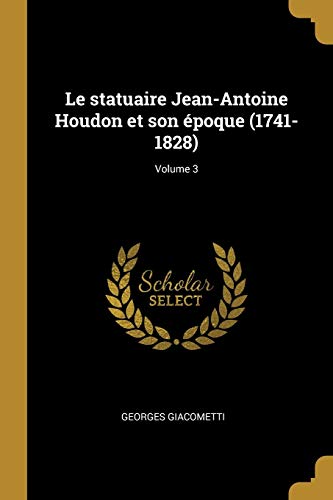 Stock image for Le statuaire Jean-Antoine Houdon et son  poque (1741-1828); Volume 3 (French Edition) for sale by Bookmonger.Ltd