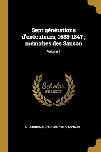 Stock image for Sept gnrations d'excuteurs, 1688-1847; mmoires des Sanson; Volume 1 (French Edition) for sale by NEWBOOKSHOP