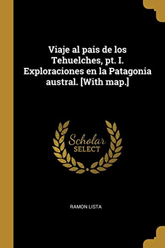 Stock image for Viaje al pais de los Tehuelches, pt. I. Exploraciones en la Patagonia austral. [With map.] (Spanish Edition) for sale by Lucky's Textbooks