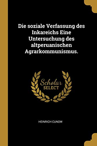 Imagen de archivo de Die soziale Verfassung des Inkareichs Eine Untersuchung des altperuanischen Agrarkommunismus. (German Edition) a la venta por California Books
