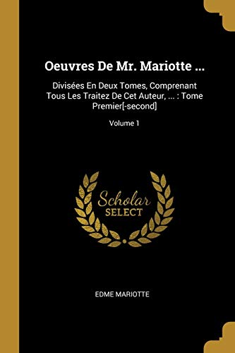 9780274649624: Oeuvres De Mr. Mariotte ...: Divises En Deux Tomes, Comprenant Tous Les Traitez De Cet Auteur, ... : Tome Premier[-second]; Volume 1