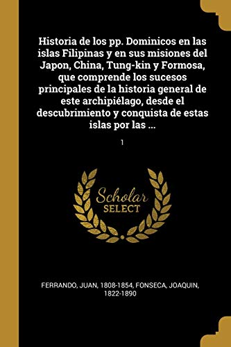 Imagen de archivo de Historia de los pp. Dominicos en las islas Filipinas y en sus misiones del Japon, China, Tung-kin y Formosa, que comprende los sucesos principales de . estas islas por las .: 1 (Spanish Edition) a la venta por Lucky's Textbooks