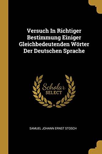 9780274695768: Versuch In Richtiger Bestimmung Einiger Gleichbedeutenden Wrter Der Deutschen Sprache