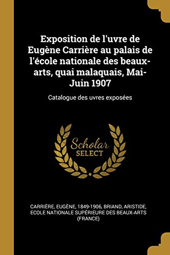 9780274702480: Exposition de l'uvre de Eugne Carrire au palais de l'cole nationale des beaux-arts, quai malaquais, Mai-Juin 1907: Catalogue des uvres exposes (French Edition)