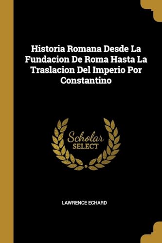 Stock image for Historia Romana Desde La Fundacion De Roma Hasta La Traslacion Del Imperio Por Constantino (Spanish Edition) for sale by Lucky's Textbooks