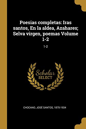 9780274712823: Poesias completas: Iras santos, En la aldea, Azahares; Selva virgen, poemas Volume 1-2: 1-2