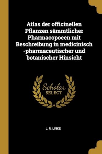 Imagen de archivo de Atlas Der Officinellen Pflanzen Smmtlicher Pharmacopoeen Mit Beschreibung in Medicinisch -Pharmaceutischer Und Botanischer Hinsicht a la venta por Better World Books