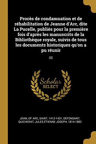 Beispielbild fr Proc s de condamnation et de r habilitation de Jeanne d'Arc, dite La Pucelle, publi s pour la premi re fois d'apr s les manuscrits de la Biblioth que . qu'on a pu r unir: 02 (French Edition) zum Verkauf von A Team Books