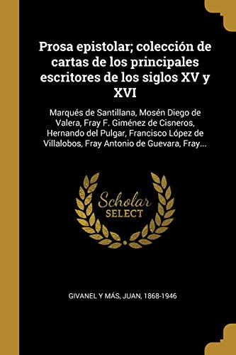 Imagen de archivo de Prosa epistolar; coleccin de cartas de los principales escritores de los siglos XV y XVI: Marqus de Santillana, Mosn Diego de Valera, Fray F. . Antonio de Guevara, Fray. (Spanish Edition) a la venta por Lucky's Textbooks