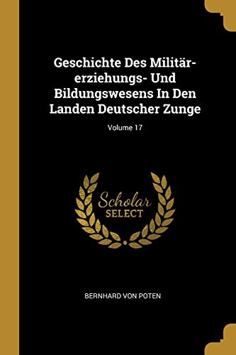 Stock image for Geschichte Des Militr-erziehungs- Und Bildungswesens In Den Landen Deutscher Zunge; Volume 17 (German Edition) for sale by Lucky's Textbooks