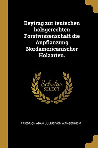 9780274797967: Beytrag zur teutschen holzgerechten Forstwissenschaft die Anpflanzung Nordamericanischer Holzarten.