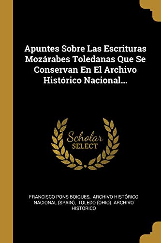 Apuntes Sobre Las Escrituras Mozárabes Toledanas Que Se Conservan En El Archivo Histórico Nacional. - Francisco Pons Boigues